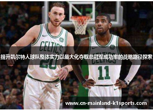 提升凯尔特人球队整体实力以最大化夺取总冠军成功率的战略路径探索 提升凯尔特人球队整体实力以最大化夺取总冠军成功率的战略路径探索
