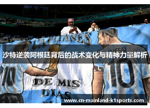 沙特逆袭阿根廷背后的战术变化与精神力量解析 沙特逆袭阿根廷背后的战术变化与精神力量解析
