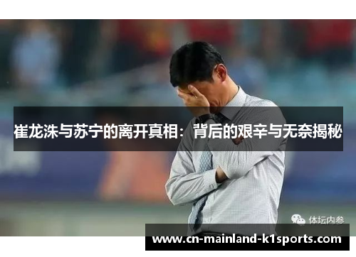 崔龙洙与苏宁的离开真相：背后的艰辛与无奈揭秘