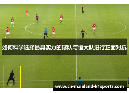 如何科学选择最具实力的球队与恒大队进行正面对抗 如何科学选择最具实力的球队与恒大队进行正面对抗