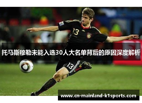 托马斯穆勒未能入选30人大名单背后的原因深度解析 托马斯穆勒未能入选30人大名单背后的原因深度解析