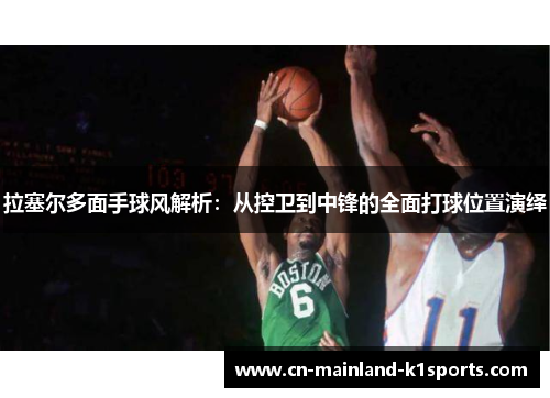 拉塞尔多面手球风解析:从控卫到中锋的全面打球位置演绎 拉塞尔多面手球风解析:从控卫到中锋的全面打球位置演绎