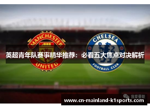 英超青年队赛事精华推荐:必看五大焦点对决解析 英超青年队赛事精华推荐:必看五大焦点对决解析