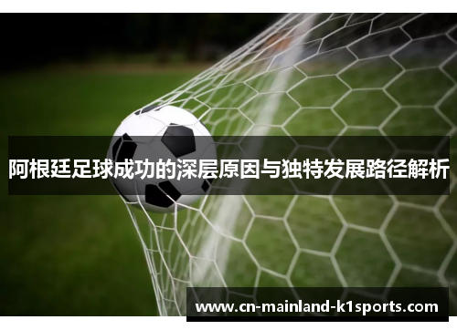 阿根廷足球成功的深层原因与独特发展路径解析