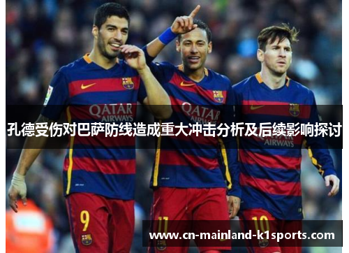 孔德受伤对巴萨防线造成重大冲击分析及后续影响探讨 孔德受伤对巴萨防线造成重大冲击分析及后续影响探讨