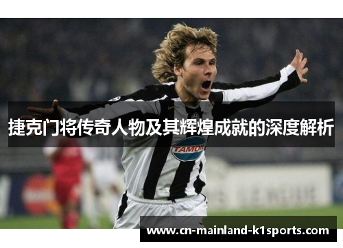 捷克门将传奇人物及其辉煌成就的深度解析