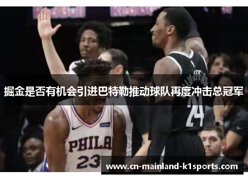 掘金是否有机会引进巴特勒推动球队再度冲击总冠军 掘金是否有机会引进巴特勒推动球队再度冲击总冠军