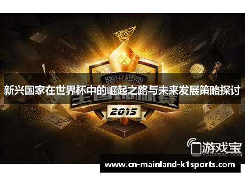 新兴国家在世界杯中的崛起之路与未来发展策略探讨 新兴国家在世界杯中的崛起之路与未来发展策略探讨