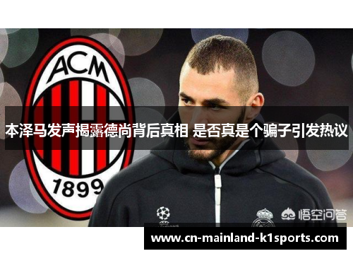 本泽马发声揭露德尚背后真相 是否真是个骗子引发热议