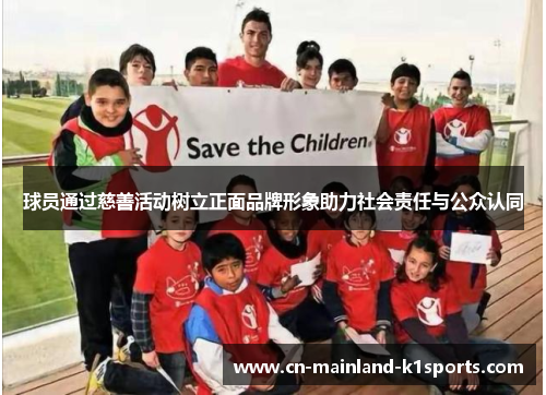 球员通过慈善活动树立正面品牌形象助力社会责任与公众认同 球员通过慈善活动树立正面品牌形象助力社会责任与公众认同