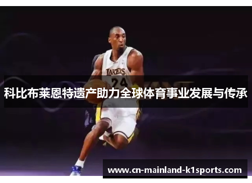 科比布莱恩特遗产助力全球体育事业发展与传承 科比布莱恩特遗产助力全球体育事业发展与传承