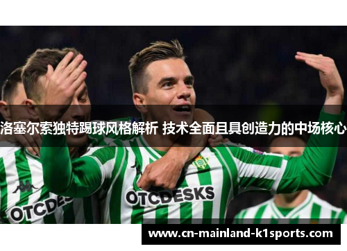 洛塞尔索独特踢球风格解析 技术全面且具创造力的中场核心 洛塞尔索独特踢球风格解析 技术全面且具创造力的中场核心