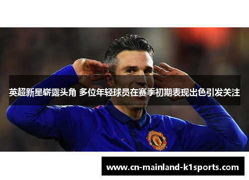 英超新星崭露头角 多位年轻球员在赛季初期表现出色引发关注