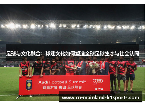 足球与文化融合：球迷文化如何塑造全球足球生态与社会认同
