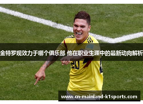 金特罗现效力于哪个俱乐部 他在职业生涯中的最新动向解析 金特罗现效力于哪个俱乐部 他在职业生涯中的最新动向解析