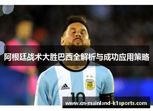 阿根廷战术大胜巴西全解析与成功应用策略