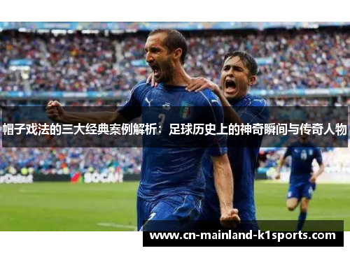 帽子戏法的三大经典案例解析:足球历史上的神奇瞬间与传奇人物 帽子戏法的三大经典案例解析:足球历史上的神奇瞬间与传奇人物