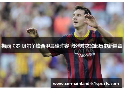 梅西 C罗 贝尔争锋西甲最佳阵容 激烈对决掀起历史新篇章 梅西 C罗 贝尔争锋西甲最佳阵容 激烈对决掀起历史新篇章