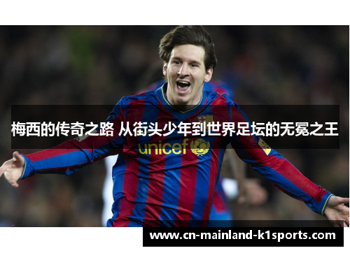 梅西的传奇之路 从街头少年到世界足坛的无冕之王 梅西的传奇之路 从街头少年到世界足坛的无冕之王