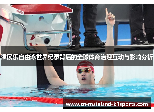 潘展乐自由泳世界纪录背后的全球体育治理互动与影响分析 潘展乐自由泳世界纪录背后的全球体育治理互动与影响分析