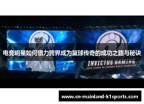 电竞明星如何借力跨界成为篮球传奇的成功之路与秘诀