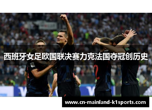 西班牙女足欧国联决赛力克法国夺冠创历史
